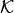 \mathcal{K}