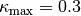 \kappa_{\textrm{max}}=0.3