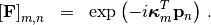 \begin{eqnarray*}
     \left[\mathbf{F}\right]_{m,n} & = & \textrm{exp} \left( -i \boldsymbol{\kappa}^T_m \mathbf{p}_n\right)\,.
 \end{eqnarray*}