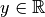 y\in\mathbb{R}